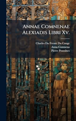 Annae Comnenae Alexiadis Libri Xv.