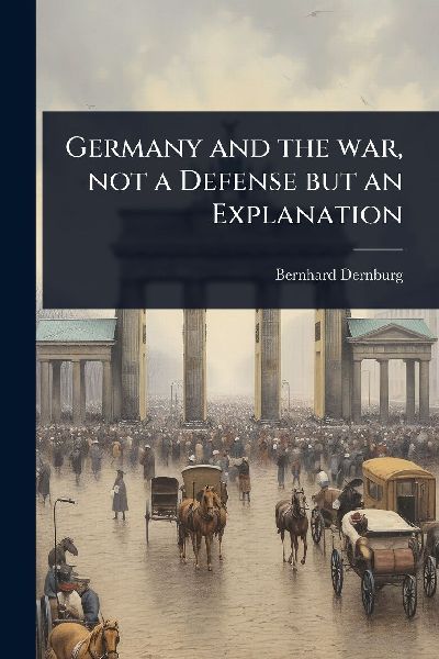 Germany and the war, not a Defense but an Explanation