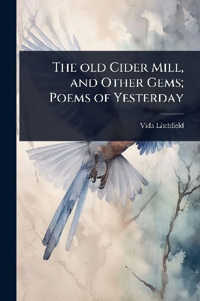 The old Cider Mill, and Other Gems; Poems of Yesterday