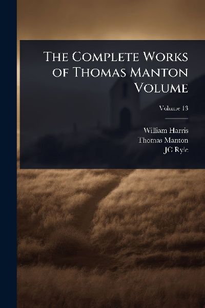 The Complete Works of Thomas Manton Volume