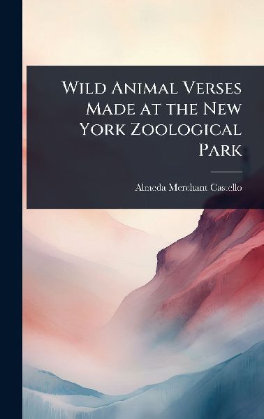 Wild Animal Verses Made at the New York Zoological Park