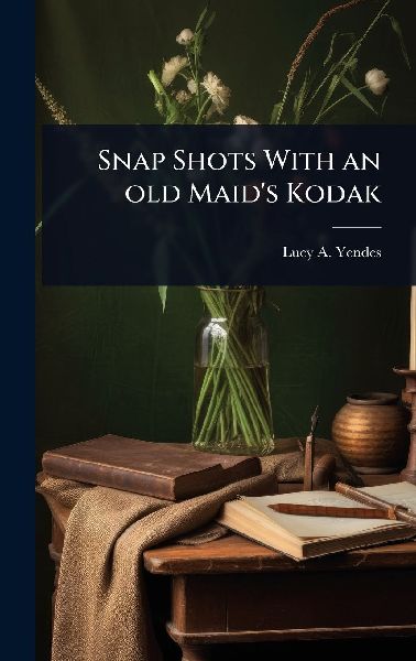Snap Shots With an old Maid's Kodak