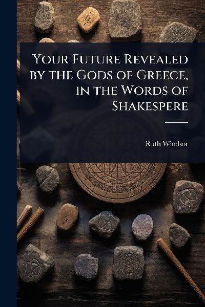 Your Future Revealed by the Gods of Greece, in the Words of Shakespere