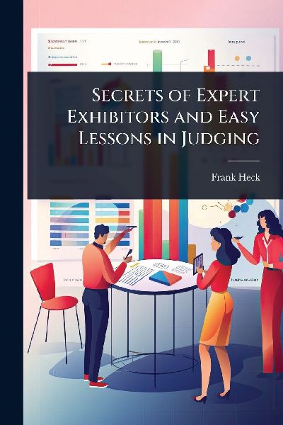 Secrets of Expert Exhibitors and Easy Lessons in Judging