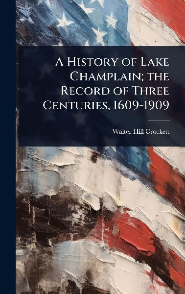 A History of Lake Champlain; the Record of Three Centuries, 1609-1909