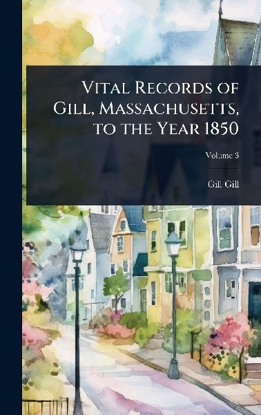 Vital Records of Gill, Massachusetts, to the Year 1850