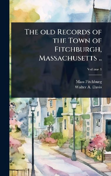 The old Records of the Town of Fitchburgh, Massachusetts ..