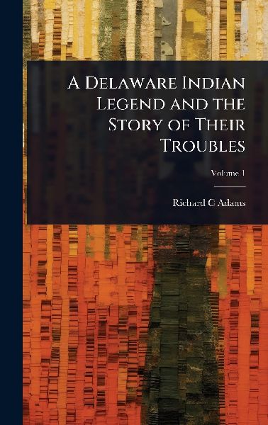 A Delaware Indian Legend and the Story of Their Troubles