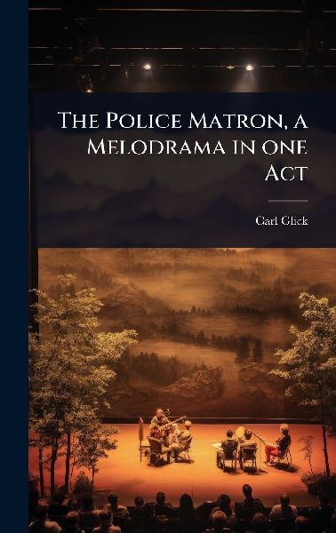 The Police Matron, a Melodrama in one Act