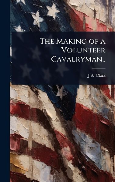 The Making of a Volunteer Cavalryman..