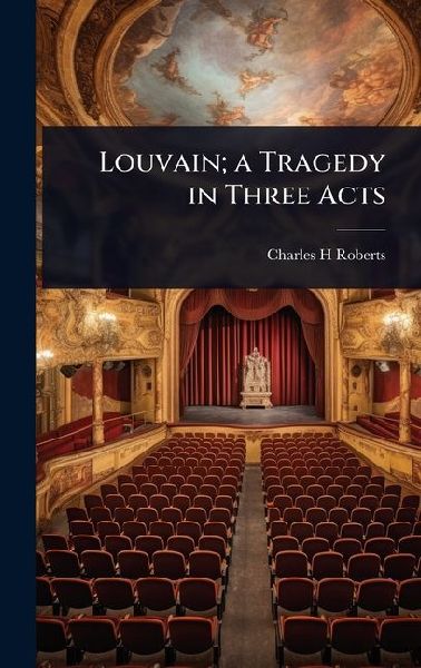 Louvain; a Tragedy in Three Acts