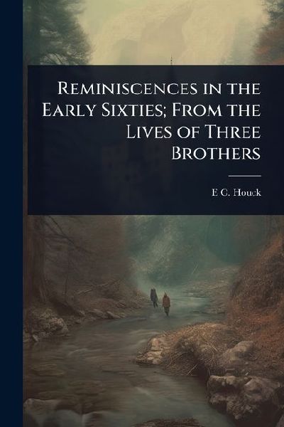 Reminiscences in the Early Sixties; From the Lives of Three Brothers