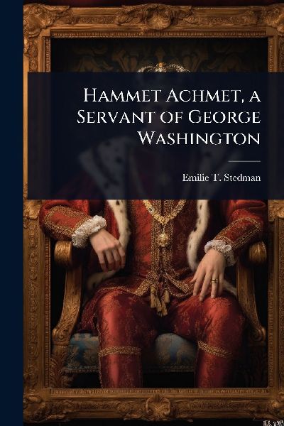 Hammet Achmet, a Servant of George Washington