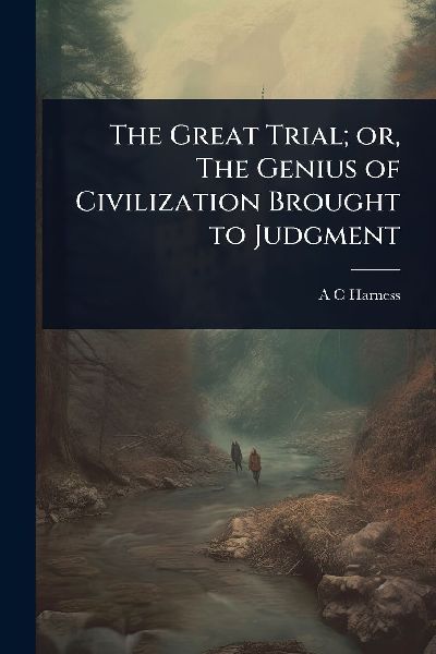 The Great Trial; or, The Genius of Civilization Brought to Judgment