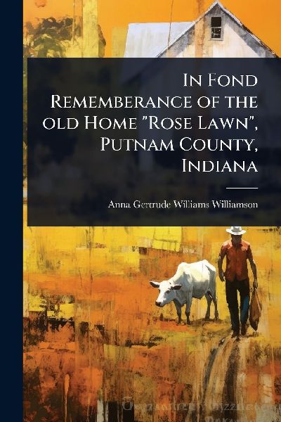 In Fond Rememberance of the old Home Rose Lawn, Putnam County, Indiana