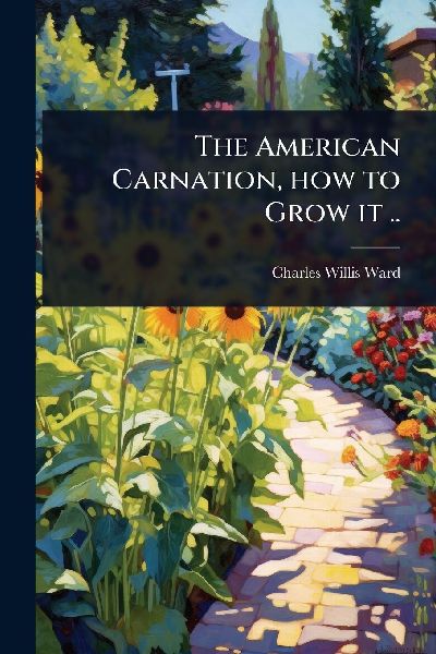 The American Carnation, how to Grow it ..