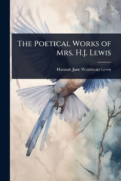 The Poetical Works of Mrs. H.J. Lewis