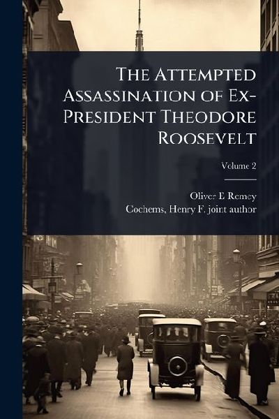 The Attempted Assassination of Ex-President Theodore Roosevelt