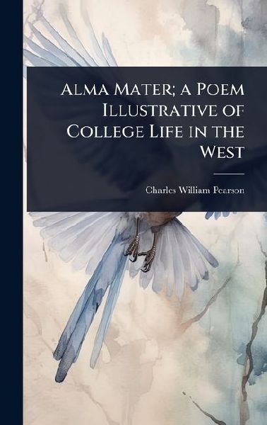 Alma Mater; a Poem Illustrative of College Life in the West