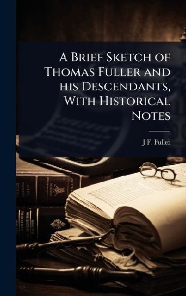 A Brief Sketch of Thomas Fuller and his Descendants, With Historical Notes