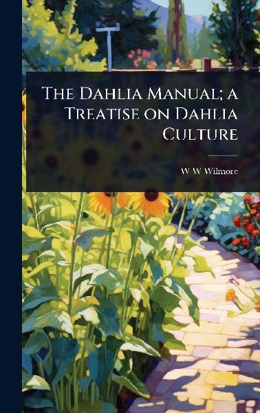 The Dahlia Manual; a Treatise on Dahlia Culture