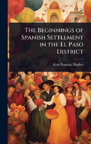 The Beginnings of Spanish Settlement in the El Paso District