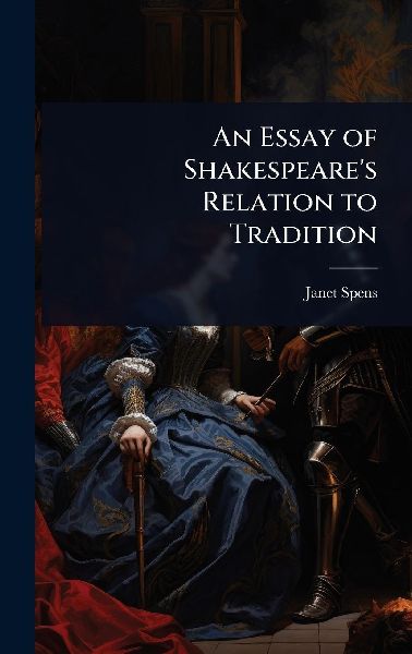 An Essay of Shakespeares Relation to Tradition