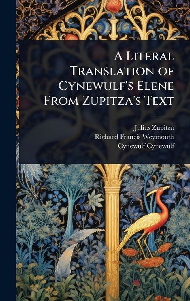 A Literal Translation of Cynewulfs Elene From Zupitzas Text