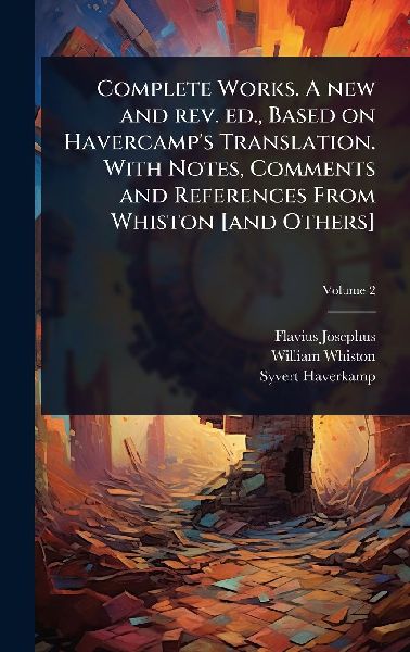Complete Works. A new and rev. ed., Based on Havercamps Translation. With Notes, Comments and References From Whiston [and Others]