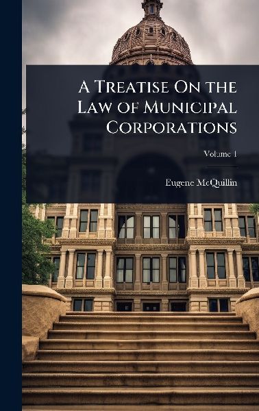 A Treatise On the Law of Municipal Corporations