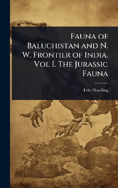 Fauna of Baluchistan and N. W. Frontier of India. Vol I. The Jurassic Fauna