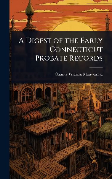 A Digest of the Early Connecticut Probate Records