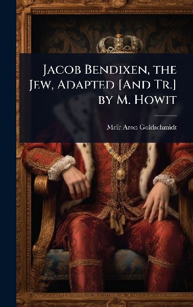 Jacob Bendixen, the Jew, Adapted [And Tr.] by M. Howit