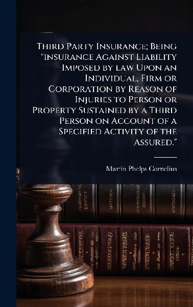 Third Party Insurance; Being insurance Against Liability Imposed by law Upon an Individual, Firm or Corporation by Reason of Injuries to Person or Property Sustained by a Third Person on Account of a Specified Activity of the Assured.