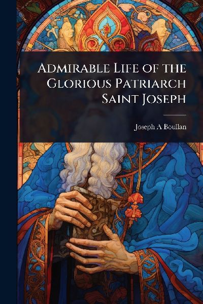 Admirable Life of the Glorious Patriarch Saint Joseph