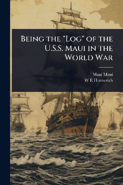 Being the "Log" of the U.S.S. Maui in the World War
