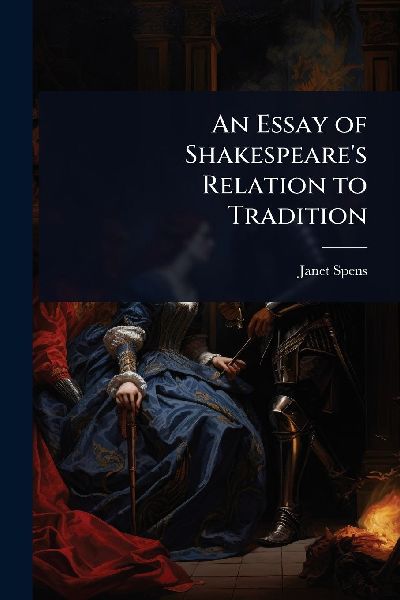 An Essay of Shakespeares Relation to Tradition