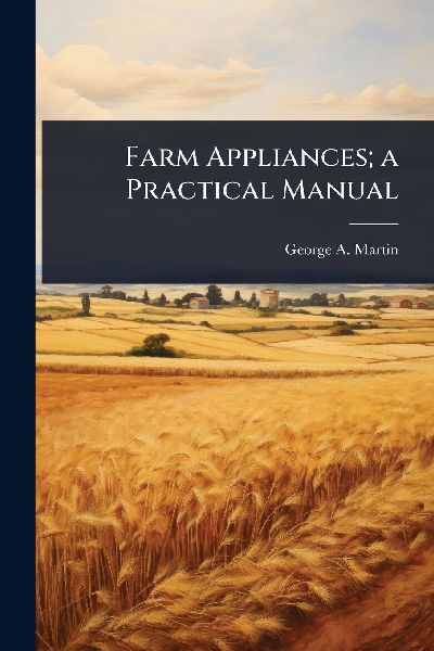 Farm Appliances; a Practical Manual