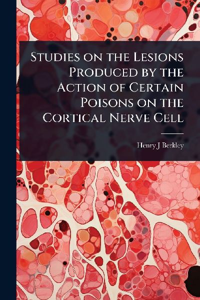 Studies on the Lesions Produced by the Action of Certain Poisons on the Cortical Nerve Cell