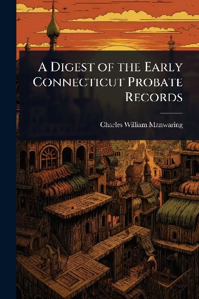 A Digest of the Early Connecticut Probate Records