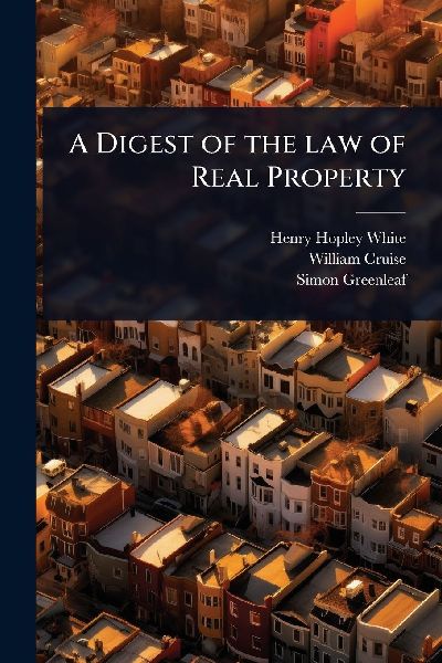 A Digest of the law of Real Property