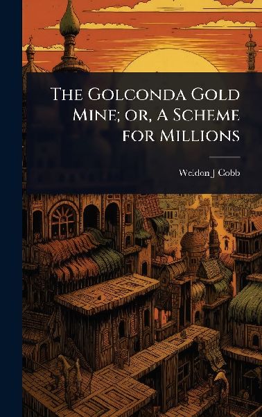 The Golconda Gold Mine; or, A Scheme for Millions