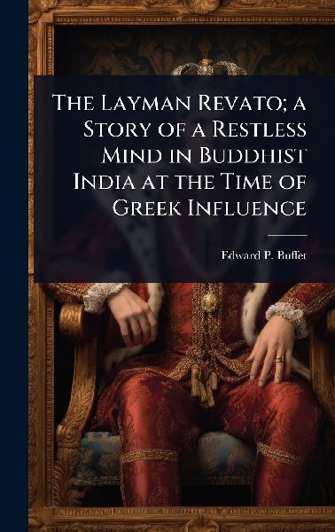 The Layman Revato; a Story of a Restless Mind in Buddhist India at the Time of Greek Influence