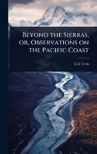 Beyond the Sierras, or, Observations on the Pacific Coast