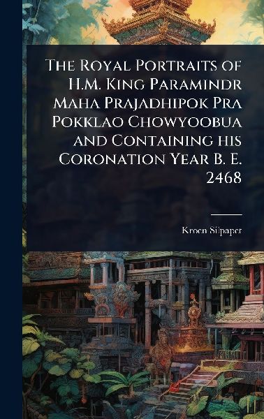 The Royal Portraits of H.M. King Paramindr Maha Prajadhipok Pra Pokklao Chowyoobua and Containing his Coronation Year B. E. 2468