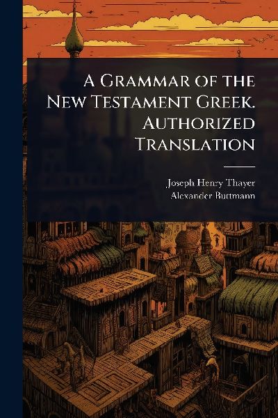 A Grammar of the New Testament Greek. Authorized Translation