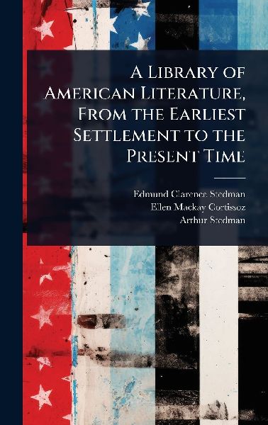A Library of American Literature, From the Earliest Settlement to the Present Time