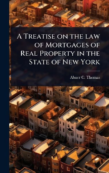 A Treatise on the law of Mortgages of Real Property in the State of New York