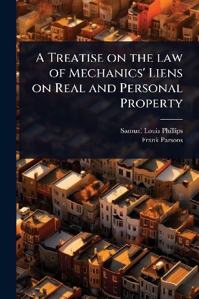 A Treatise on the law of Mechanics Liens on Real and Personal Property