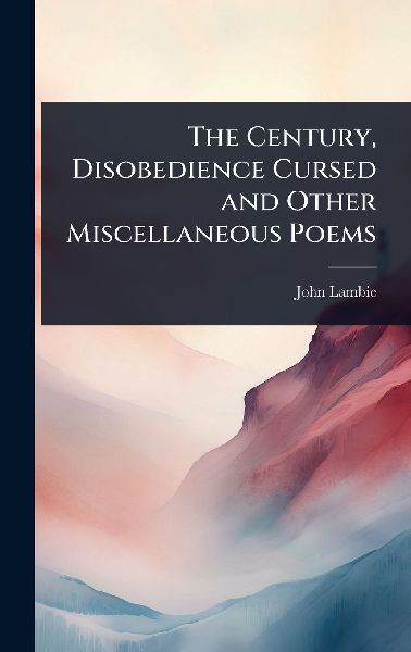 The Century, Disobedience Cursed and Other Miscellaneous Poems